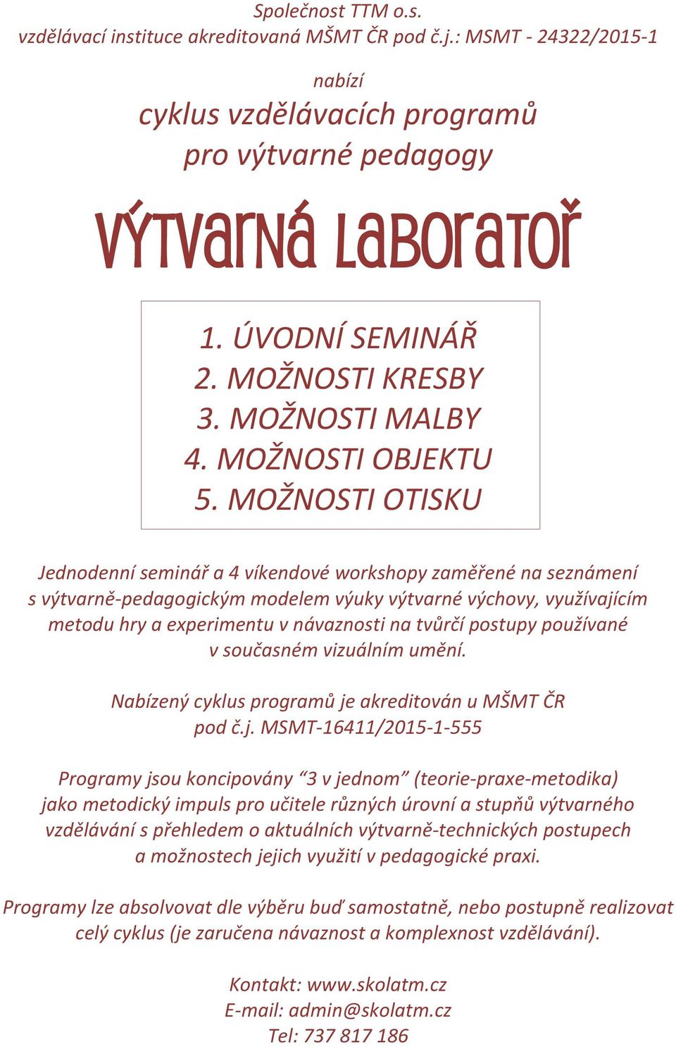 MOŽNOSTI OTISKU Jednodenní seminář a 4 víkendové workshopy zaměřené na seznámení s výtvarně-pedagogickým modelem výuky výtvarné výchovy, využívajícím metodu hry a experimentu v návaznosti na tvůrčí