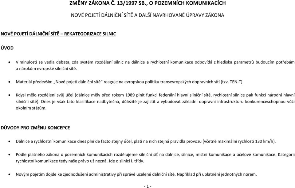 dálnice a rychlostní komunikace odpovídá z hlediska parametrů budoucím potřebám a nárokům evropské silniční sítě.