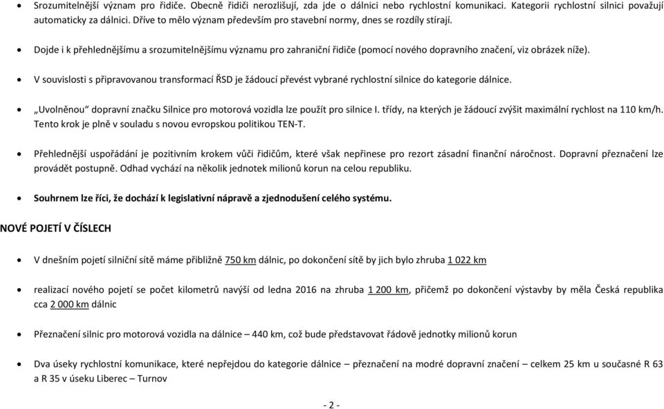 Dojde i k přehlednějšímu a srozumitelnějšímu významu pro zahraniční řidiče (pomocí nového dopravního značení, viz obrázek níže).