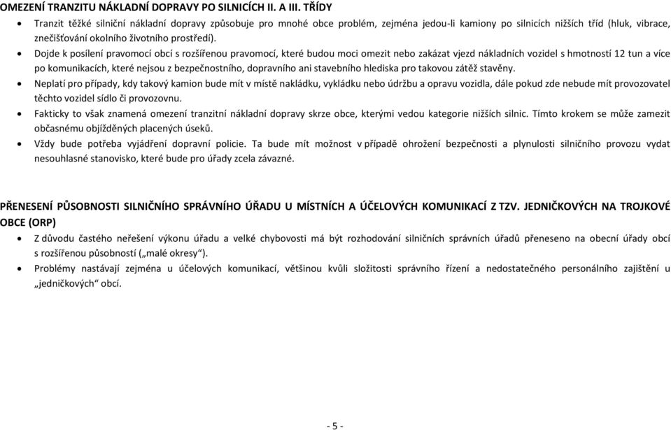 Dojde k posílení pravomocí obcí s rozšířenou pravomocí, které budou moci omezit nebo zakázat vjezd nákladních vozidel s hmotností 12 tun a více po komunikacích, které nejsou z bezpečnostního,