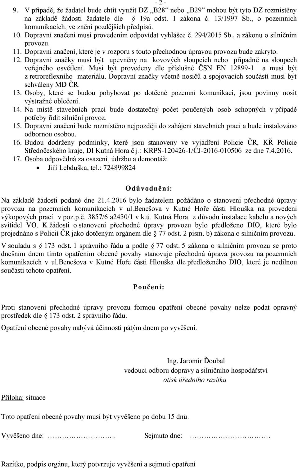 Dopravní značení, které je v rozporu s touto přechodnou úpravou provozu bude zakryto. 12. Dopravní značky musí být upevněny na kovových sloupcích nebo případně na sloupech veřejného osvětlení.