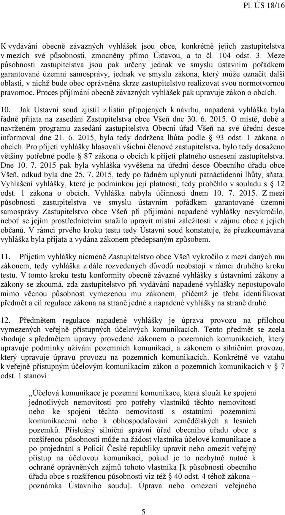 skrze zastupitelstvo realizovat svou normotvornou pravomoc. Proces přijímání obecně závazných vyhlášek pak upravuje zákon o obcích. 10.
