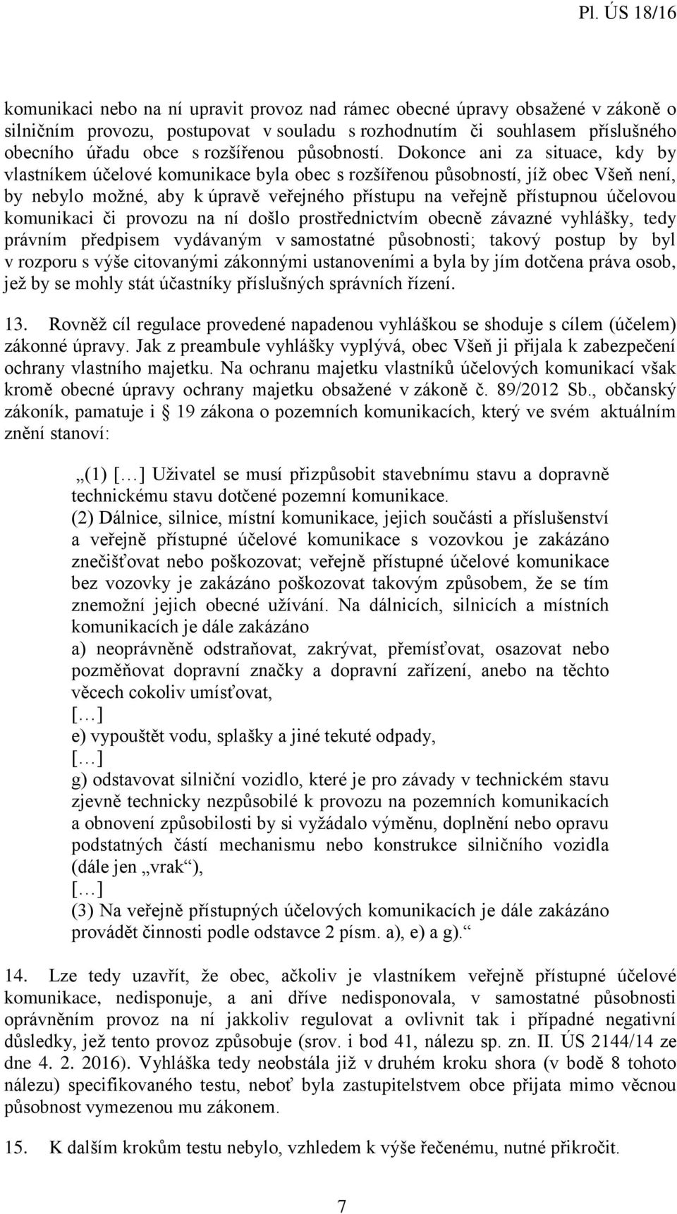 Dokonce ani za situace, kdy by vlastníkem účelové komunikace byla obec s rozšířenou působností, jíž obec Všeň není, by nebylo možné, aby k úpravě veřejného přístupu na veřejně přístupnou účelovou