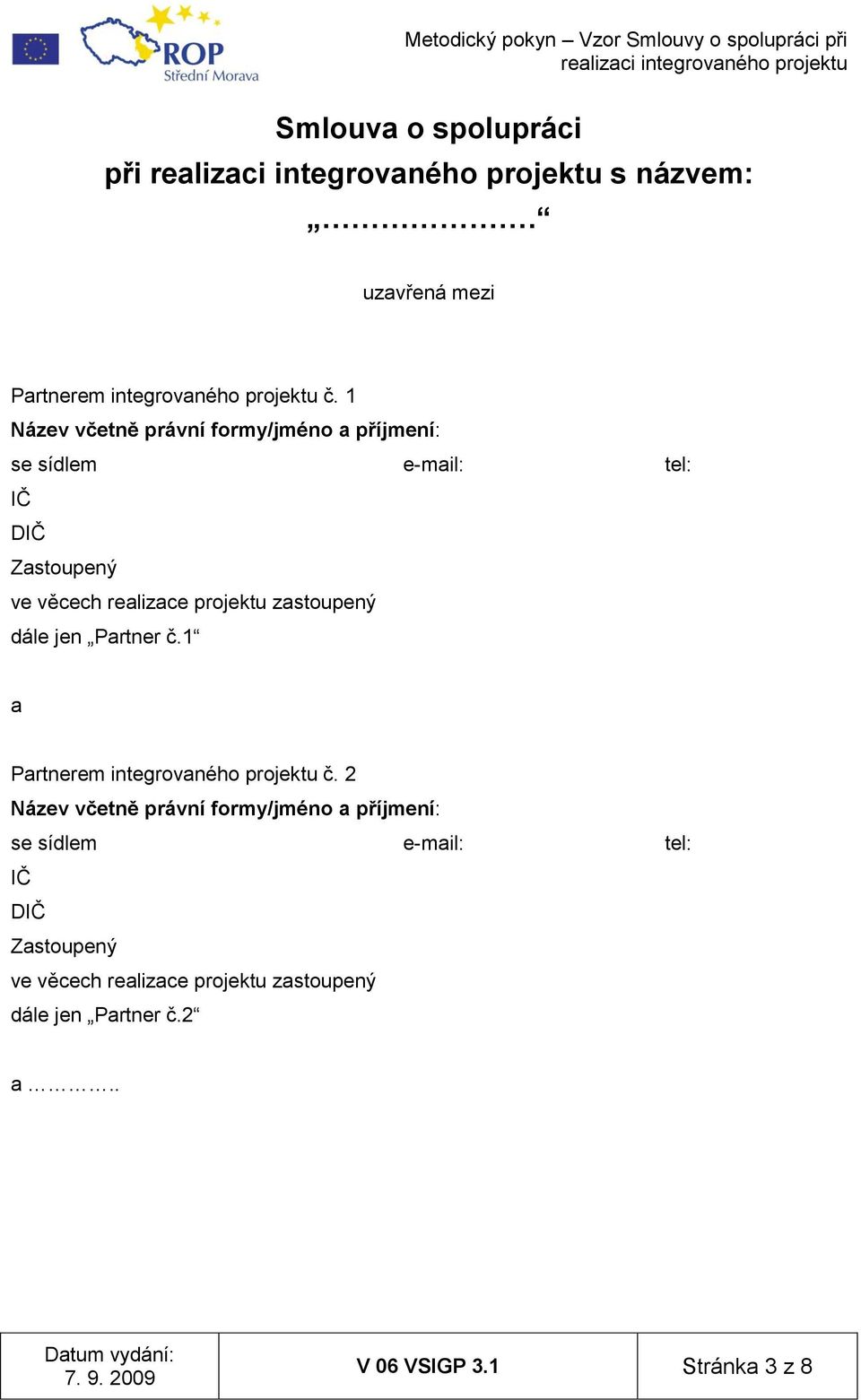 projektu zastoupený dále jen Partner č.1 a Partnerem integrovaného projektu č.