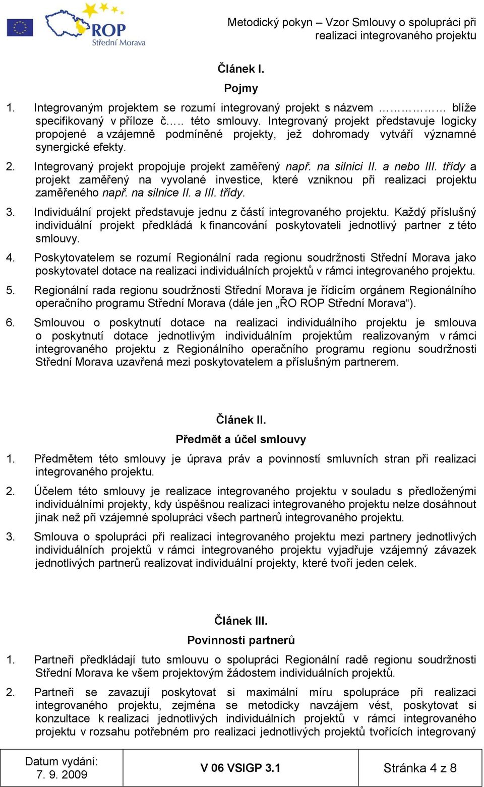 na silnici II. a nebo III. třídy a projekt zaměřený na vyvolané investice, které vzniknou při realizaci projektu zaměřeného např. na silnice II. a III. třídy. 3.