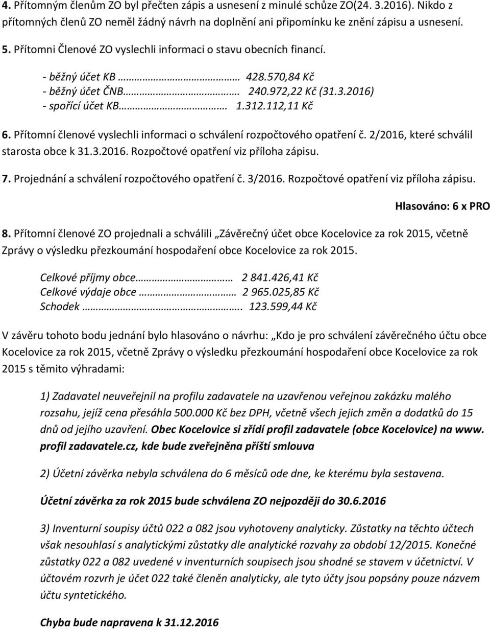 Přítomní členové vyslechli informaci o schválení rozpočtového opatření č. 2/2016, které schválil starosta obce k 31.3.2016. Rozpočtové opatření viz příloha zápisu. 7.