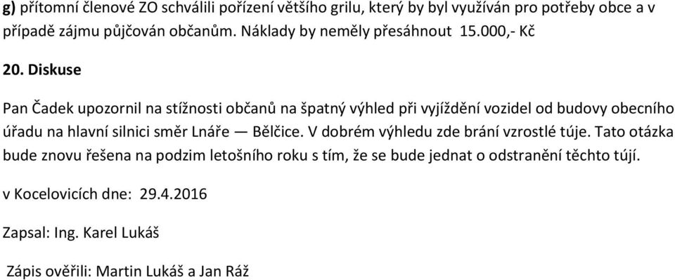 Diskuse Pan Čadek upozornil na stížnosti občanů na špatný výhled při vyjíždění vozidel od budovy obecního úřadu na hlavní silnici směr Lnáře