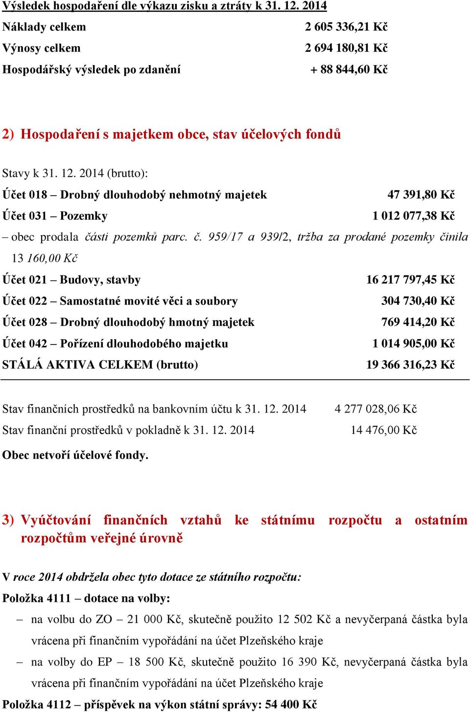 2014 (brutto): Účet 018 Drobný dlouhodobý nehmotný majetek 47 391,80 Kč Účet 031 Pozemky 1 012 077,38 Kč obec prodala čá