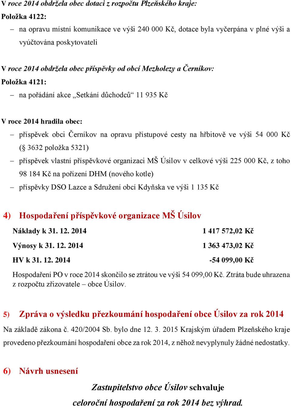 hřbitově ve výši 54 000 Kč ( 3632 položka 5321) příspěvek vlastní příspěvkové organizaci MŠ Úsilov v celkové výši 225 000 Kč, z toho 98 184 Kč na pořízení DHM (nového kotle) příspěvky DSO Lazce a