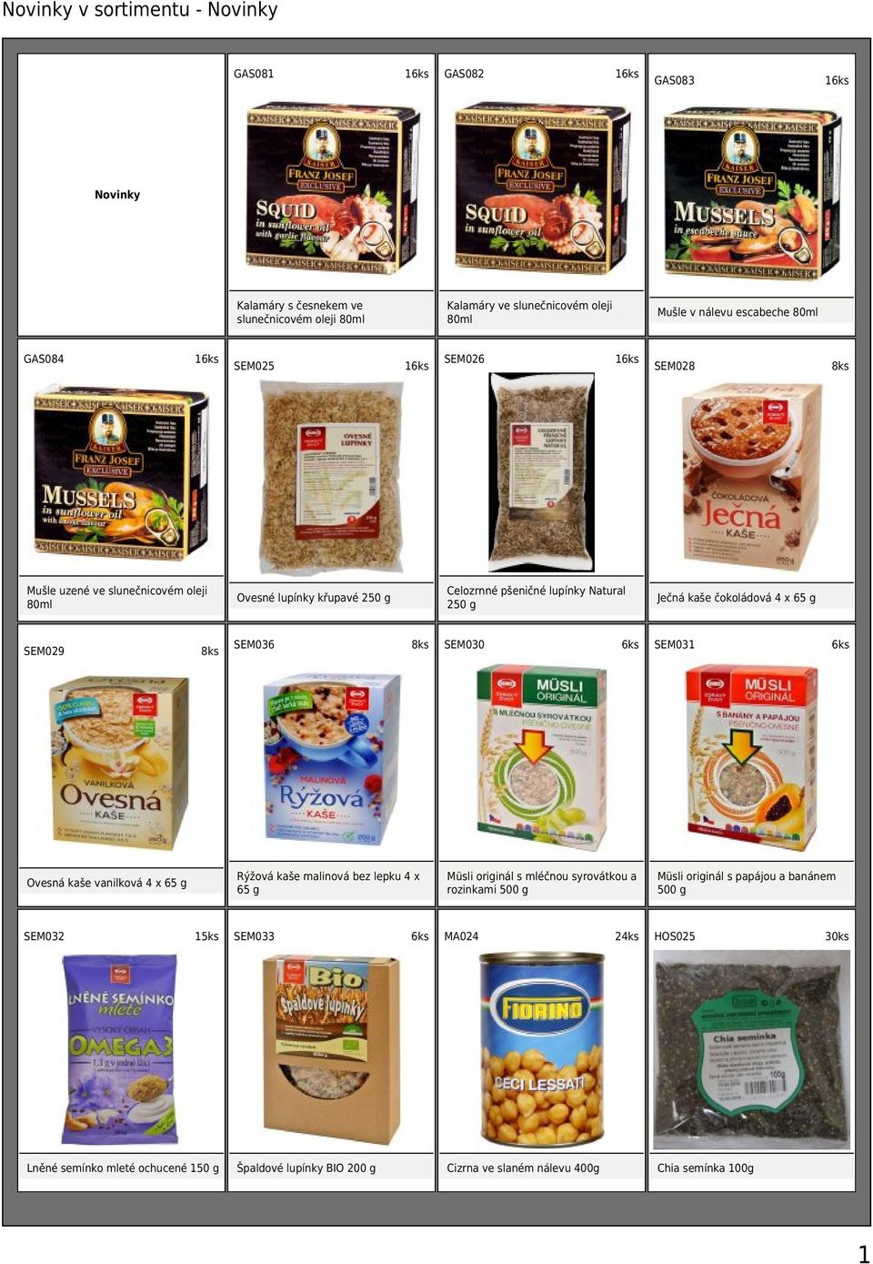 v nálevu escabeche 80ml 1 SEM028 Celozrnné pšeničné lupínky Natural 250 g Ječná kaše čokoládová 4 x 65 g SEM030 SEM031 Rýžová kaše malinová bez lepku 4 x 65 g Müsli