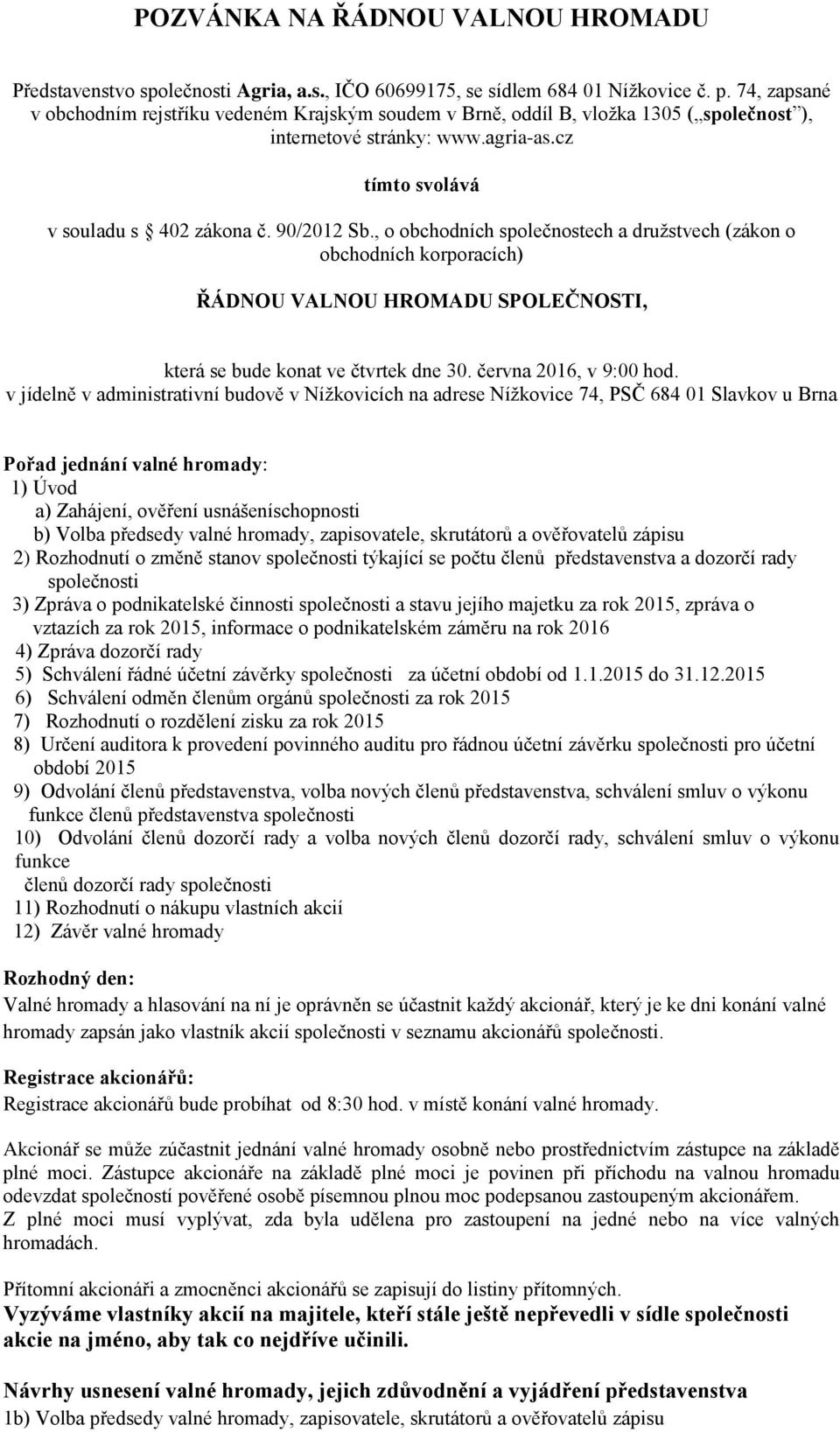 , o obchodních společnostech a družstvech (zákon o obchodních korporacích) ŘÁDNOU VALNOU HROMADU SPOLEČNOSTI, která se bude konat ve čtvrtek dne 30. června 2016, v 9:00 hod.