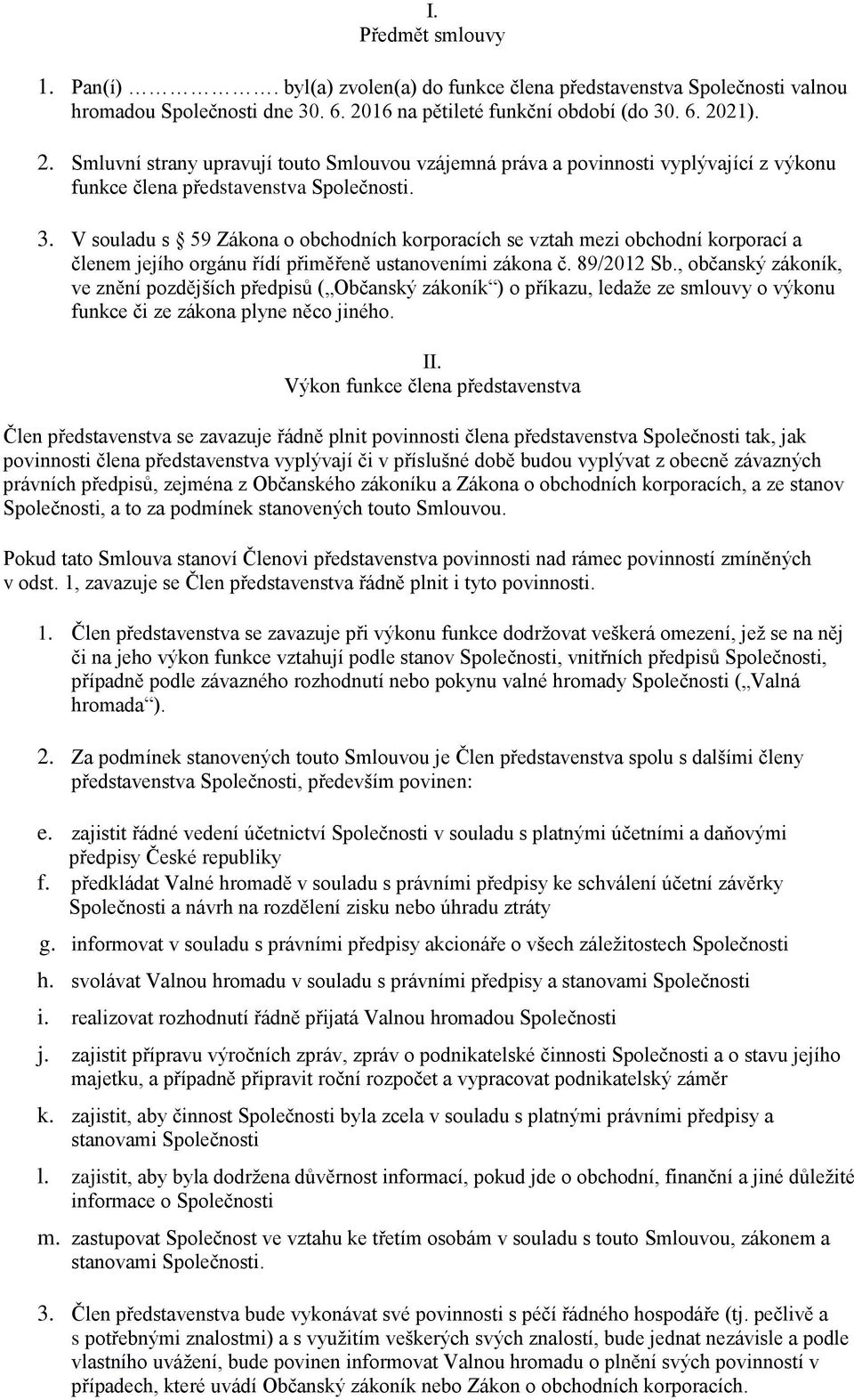 89/2012 Sb., občanský zákoník, ve znění pozdějších předpisů ( Občanský zákoník ) o příkazu, ledaže ze smlouvy o výkonu funkce či ze zákona plyne něco jiného. II.