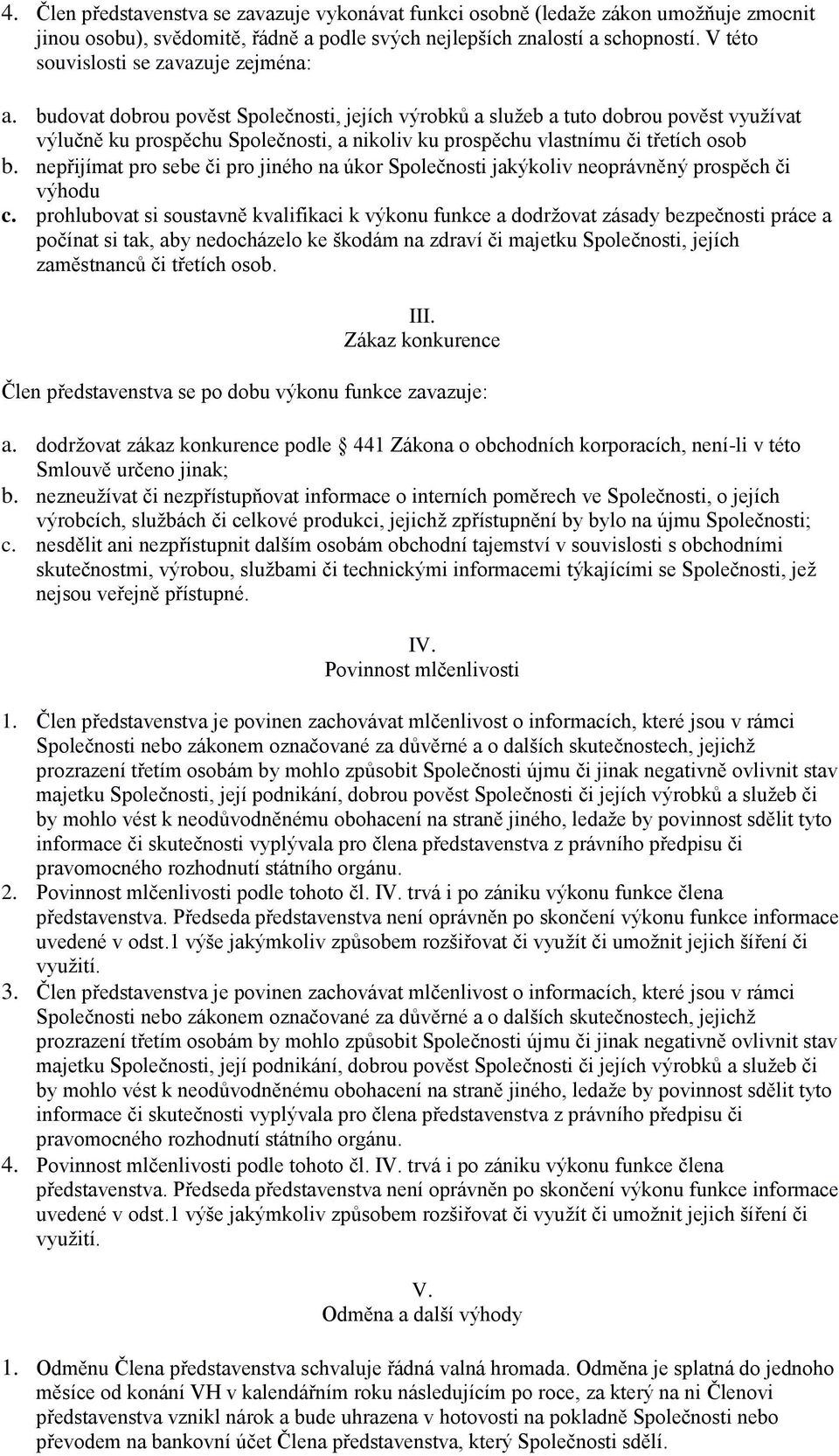 budovat dobrou pověst Společnosti, jejích výrobků a služeb a tuto dobrou pověst využívat výlučně ku prospěchu Společnosti, a nikoliv ku prospěchu vlastnímu či třetích osob b.