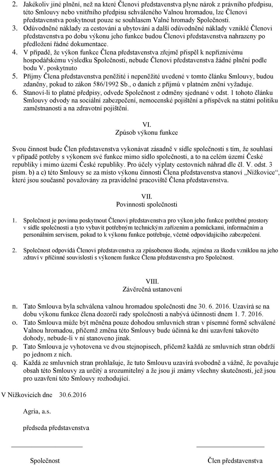 Odůvodněné náklady za cestování a ubytování a další odůvodněné náklady vzniklé Členovi představenstva po dobu výkonu jeho funkce budou Členovi představenstva nahrazeny po předložení řádné dokumentace.