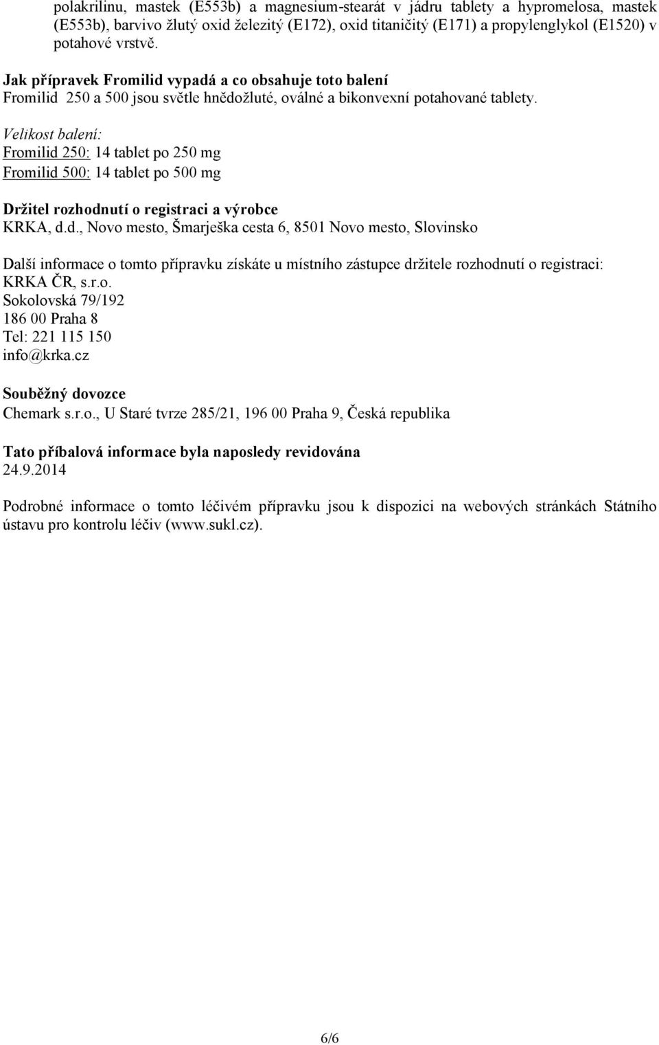 Velikost balení: Fromilid 250: 14 tablet po 250 mg Fromilid 500: 14 tablet po 500 mg Držitel rozhodnutí o registraci a výrobce KRKA, d.d., Novo mesto, Šmarješka cesta 6, 8501 Novo mesto, Slovinsko Další informace o tomto přípravku získáte u místního zástupce držitele rozhodnutí o registraci: KRKA ČR, s.