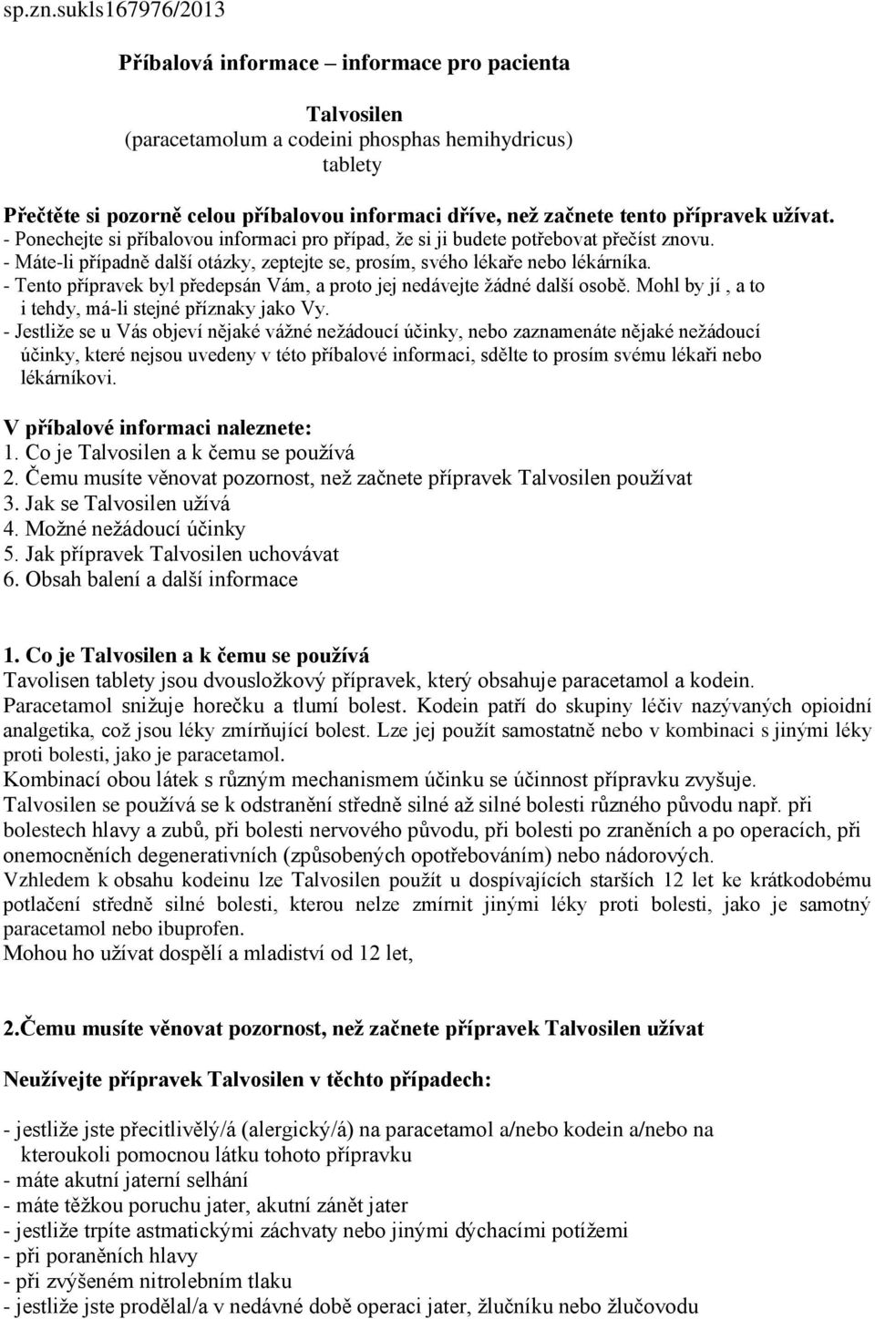 přípravek užívat. - Ponechejte si příbalovou informaci pro případ, že si ji budete potřebovat přečíst znovu. - Máte-li případně další otázky, zeptejte se, prosím, svého lékaře nebo lékárníka.