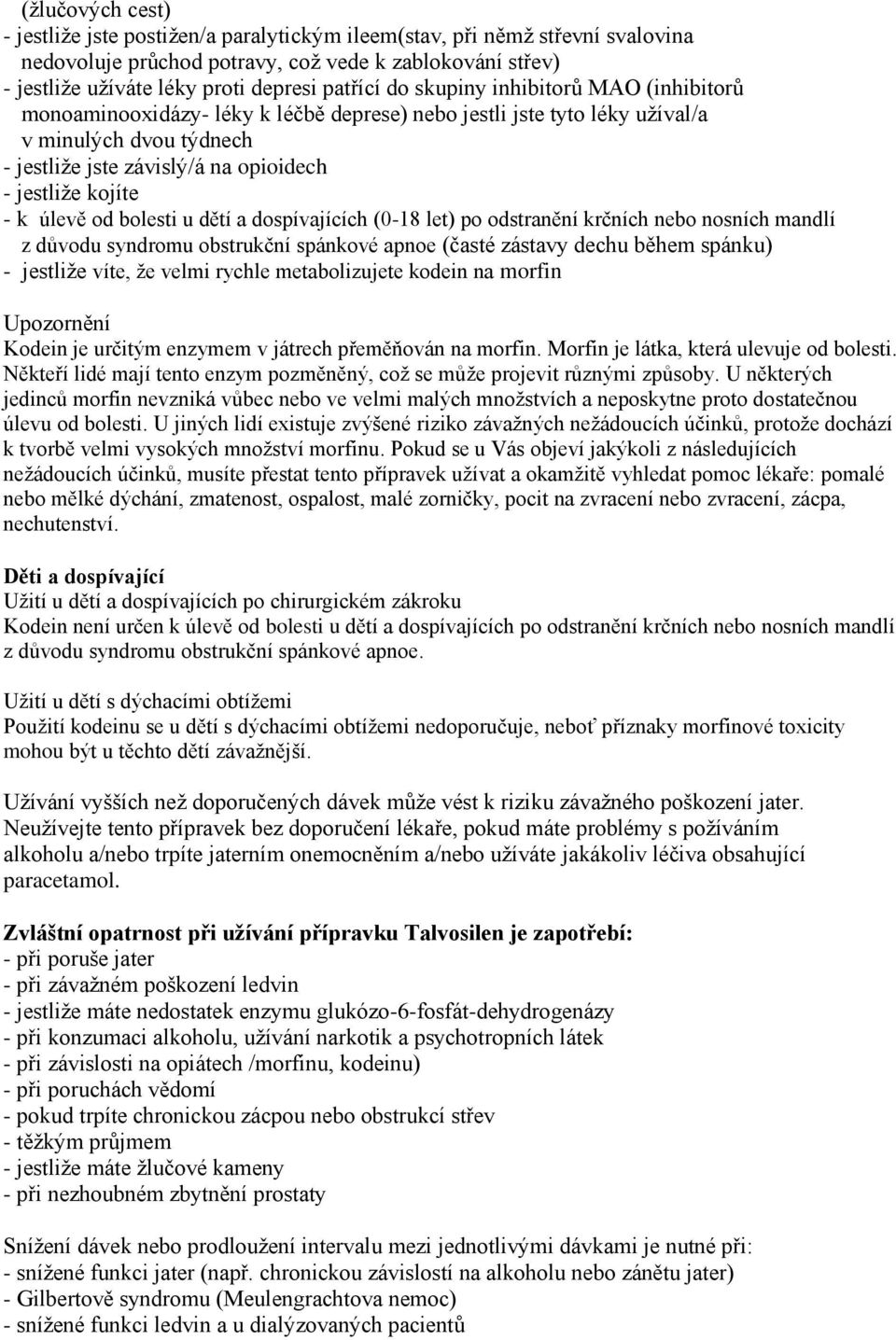 úlevě od bolesti u dětí a dospívajících (0-18 let) po odstranění krčních nebo nosních mandlí z důvodu syndromu obstrukční spánkové apnoe (časté zástavy dechu během spánku) - jestliže víte, že velmi