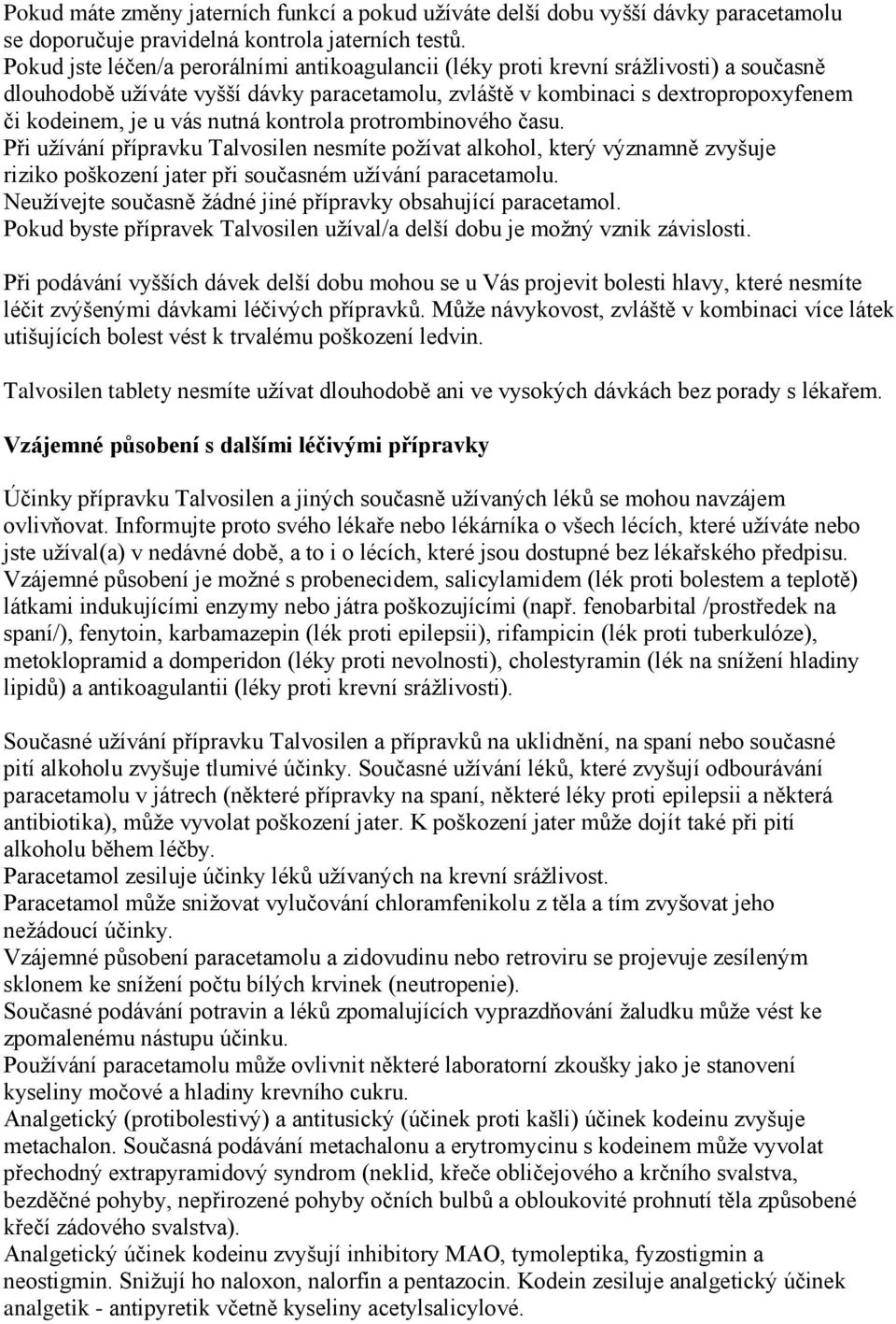 nutná kontrola protrombinového času. Při užívání přípravku Talvosilen nesmíte požívat alkohol, který významně zvyšuje riziko poškození jater při současném užívání paracetamolu.
