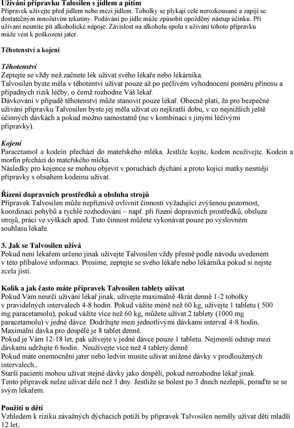 Těhotenství a kojení Těhotenství Zeptejte se vždy než začnete lék užívat svého lékaře nebo lékárníka.