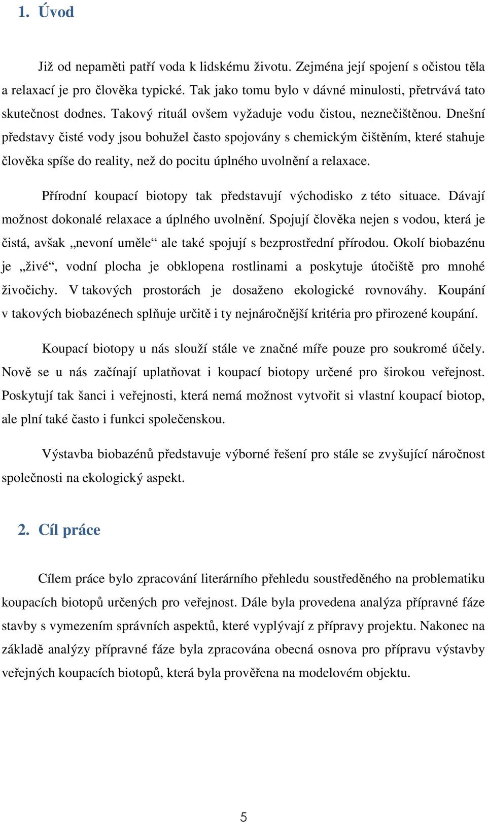 Dnešní představy čisté vody jsou bohužel často spojovány s chemickým čištěním, které stahuje člověka spíše do reality, než do pocitu úplného uvolnění a relaxace.
