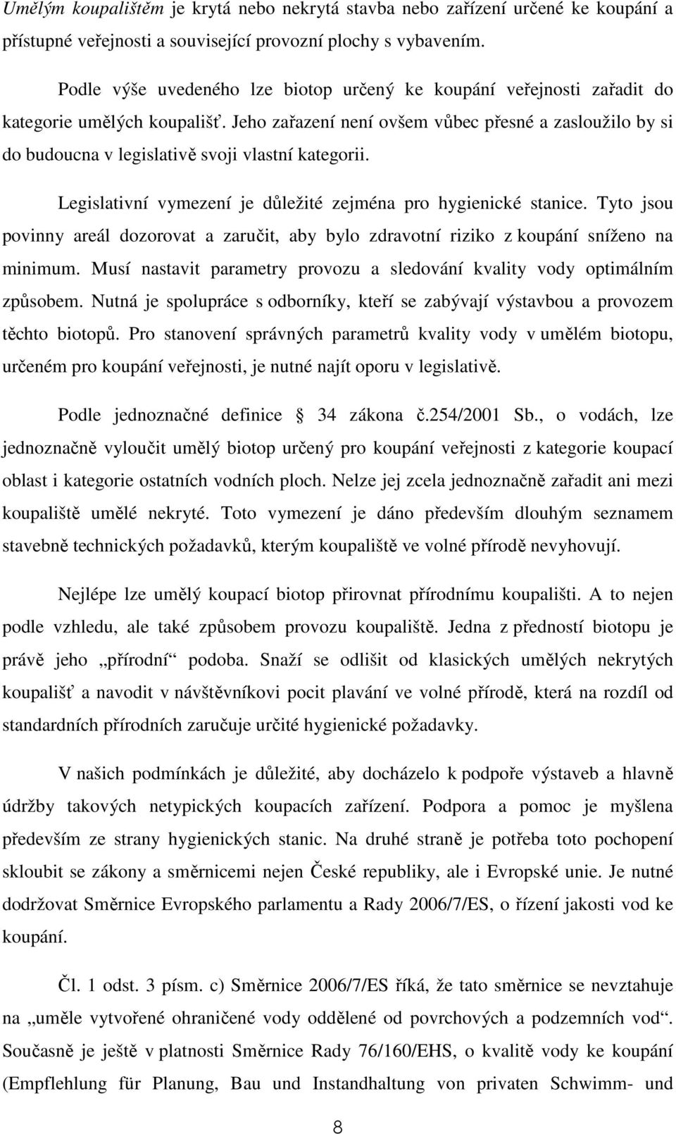 Jeho zařazení není ovšem vůbec přesné a zasloužilo by si do budoucna v legislativě svoji vlastní kategorii. Legislativní vymezení je důležité zejména pro hygienické stanice.