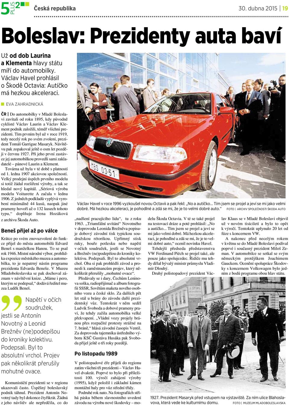 Tím prvním byl už vroce 1919, tedy necelý rok po svém zvolení, prezident Tomáš Garrigue Masaryk. Návštěvu pak zopakoval ještě oosm let později včervnu 1927.