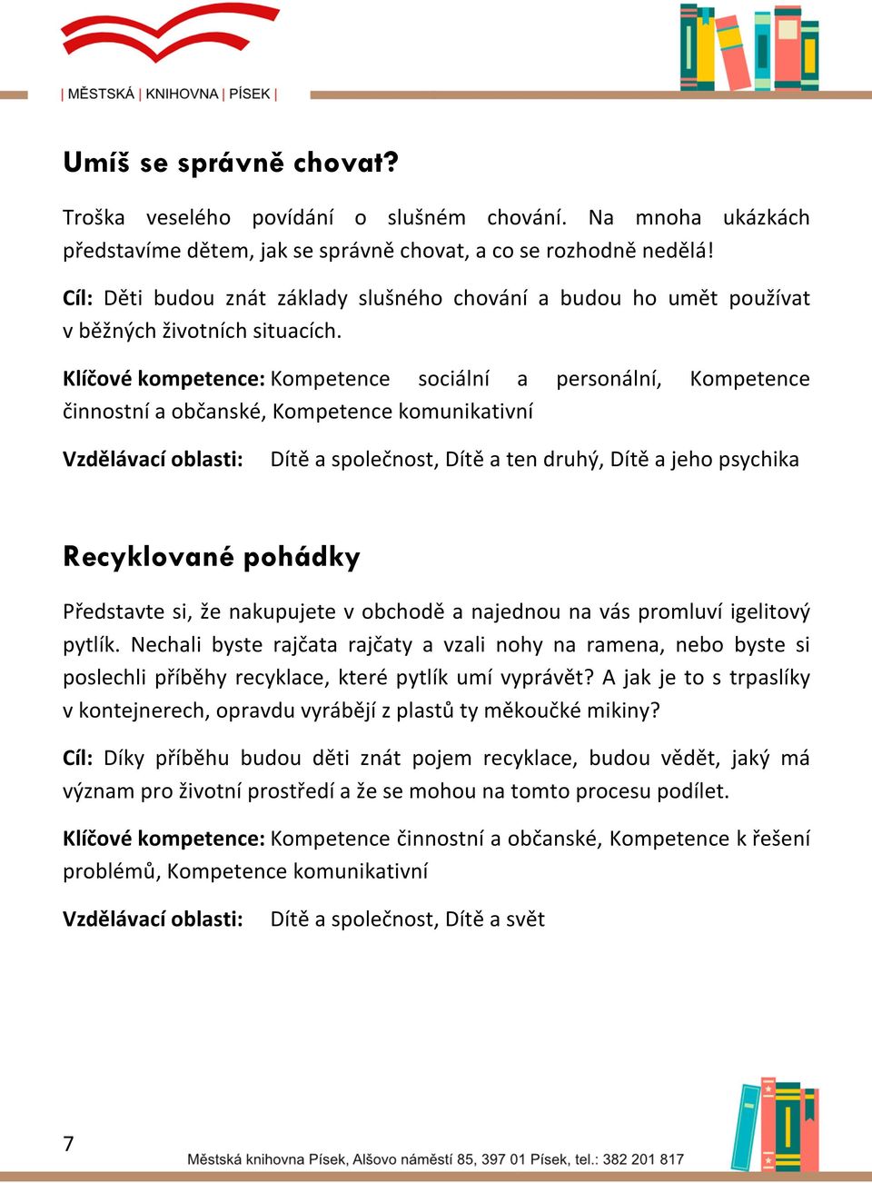 Klíčové kompetence: Kompetence sociální a personální, Kompetence činnostní a občanské, Kompetence komunikativní Dítě a společnost, Dítě a ten druhý, Dítě a jeho psychika Recyklované pohádky