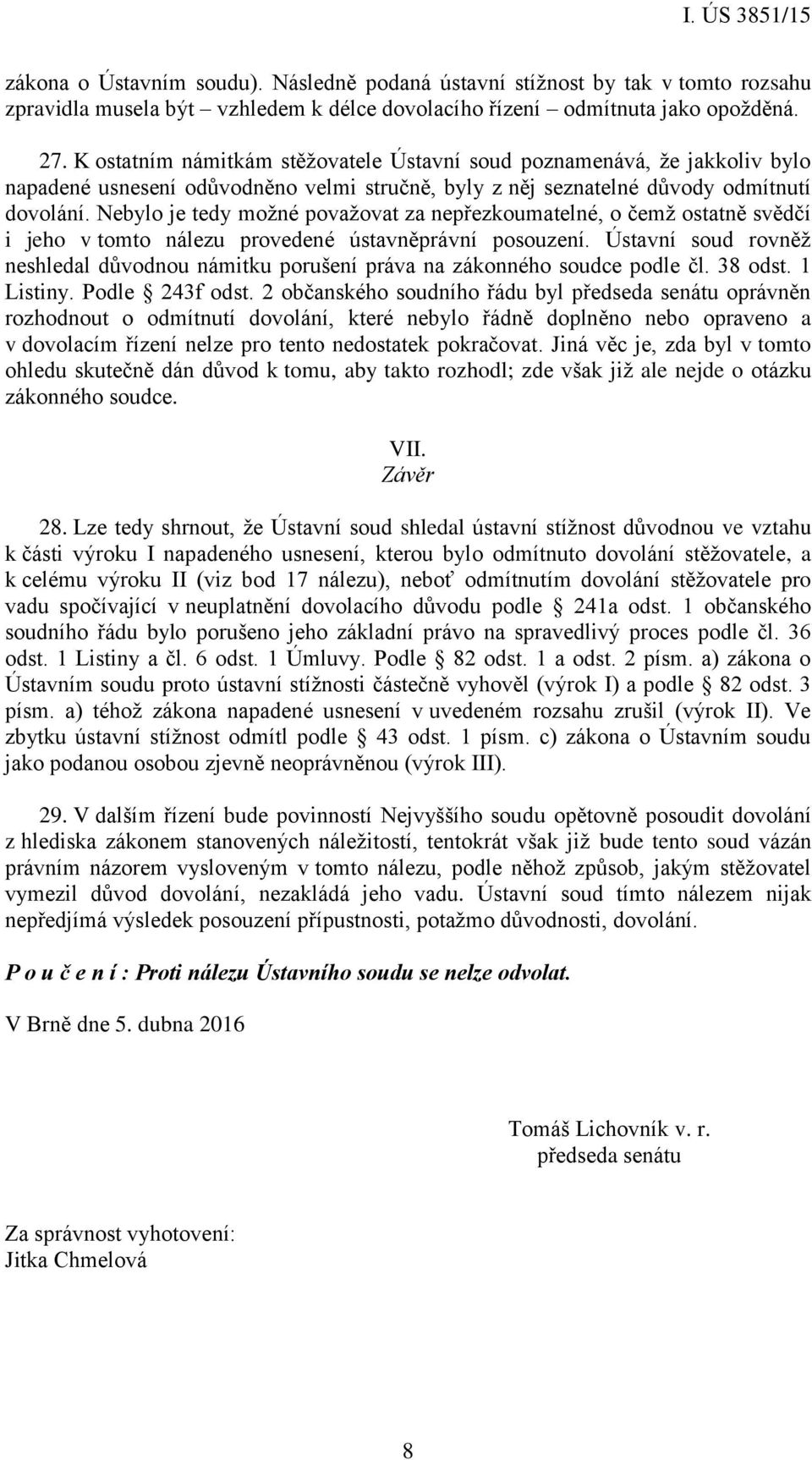 Nebylo je tedy možné považovat za nepřezkoumatelné, o čemž ostatně svědčí i jeho v tomto nálezu provedené ústavněprávní posouzení.