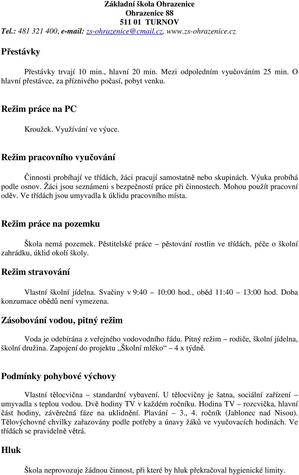 Mohou použít pracovní oděv. Ve třídách jsou umyvadla k úklidu pracovního místa. Režim práce na pozemku Škola nemá pozemek.