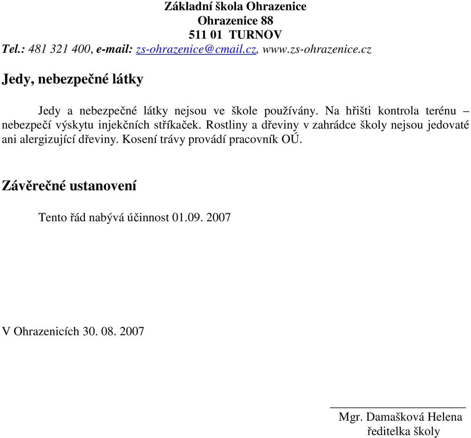 Rostliny a dřeviny v zahrádce školy nejsou jedovaté ani alergizující dřeviny.