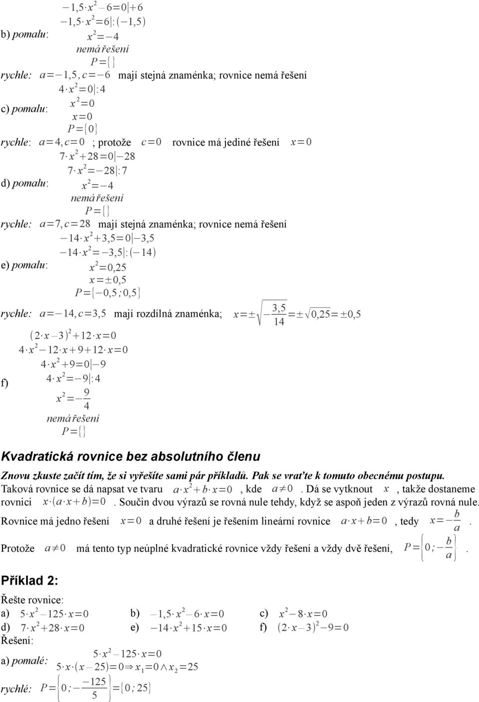 x=± 3,5 14 =±0,5=±0,5 x 3 1 x=0 4 x 1 x91 x=0 4 x 9=0 9 f) 4 x = 9 :4 x = 9 4 P={} Kvadratická rovnice ez asolutního členu Znovu zkuste začít tím, že si vyřešíte sami pár příkladů.