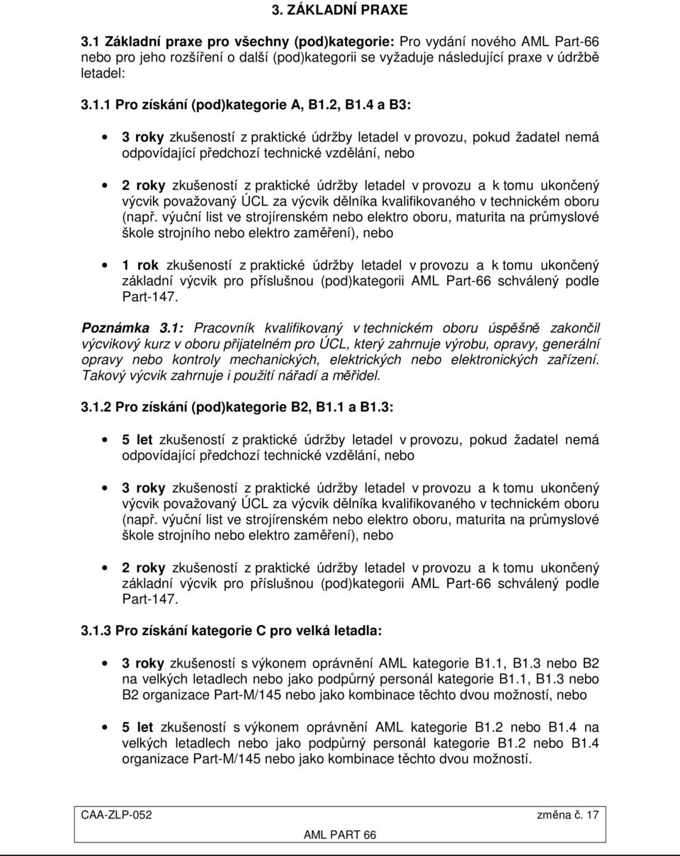4 a B3: 3 roky zkušeností z praktické údržby letadel v provozu, pokud žadatel nemá odpovídající předchozí technické vzdělání, nebo 2 roky zkušeností z praktické údržby letadel v provozu a k tomu