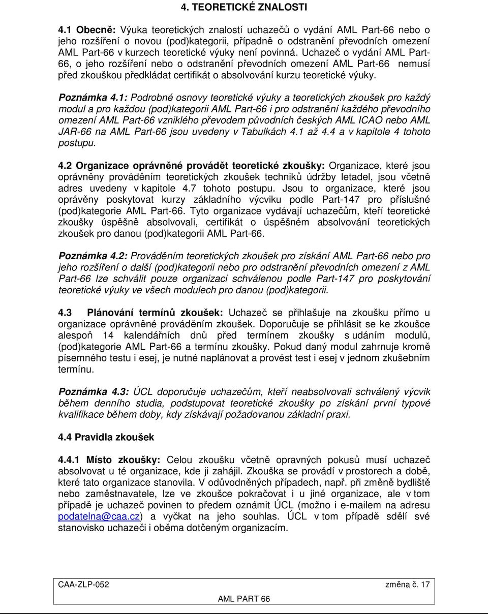 povinná. Uchazeč o vydání AML Part- 66, o jeho rozšíření nebo o odstranění převodních omezení AML Part-66 nemusí před zkouškou předkládat certifikát o absolvování kurzu teoretické výuky. Poznámka 4.