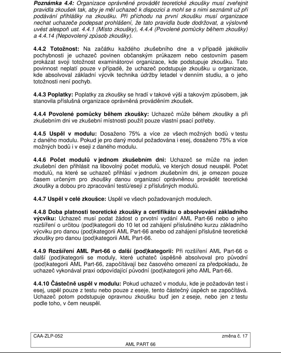 4.14 (Nepovolený způsob zkoušky). 4.4.2 Totožnost: Na začátku každého zkušebního dne a v případě jakékoliv pochybnosti je uchazeč povinen občanským průkazem nebo cestovním pasem prokázat svoji