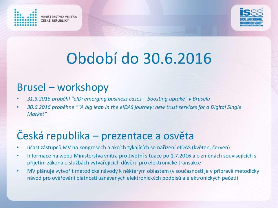 a Digital Single Market Česká republika prezentace a osvěta účast zástupců MV na kongresech a akcích týkajících se nařízení eidas (květen, červen) Informace na webu
