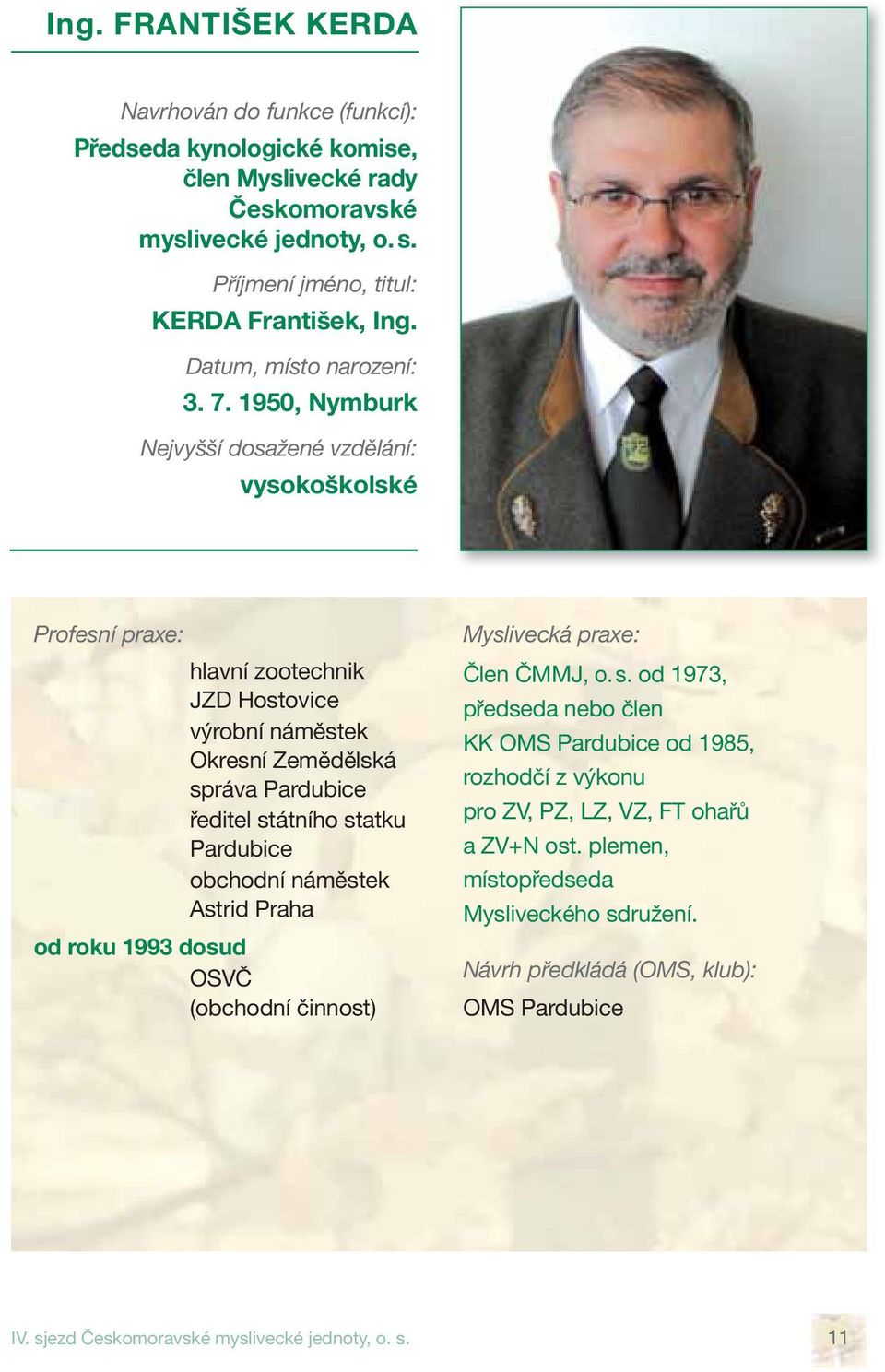 statku Pardubice obchodní náměstek Astrid Praha od roku 1993 dosud OSVČ (obchodní činnost) Člen ČMMJ, o. s.