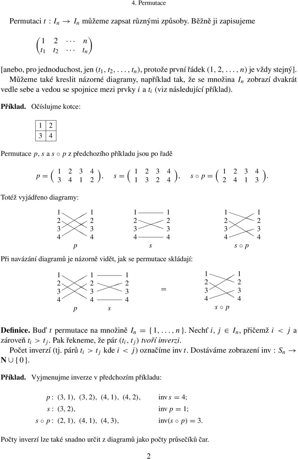 Očíslujme kotce: Permutace p, s a s p z předchozího příkladu jsou po řadě p = ( Totéž vyjádřeno diagramy: ) (, s = ) (, s p = ).