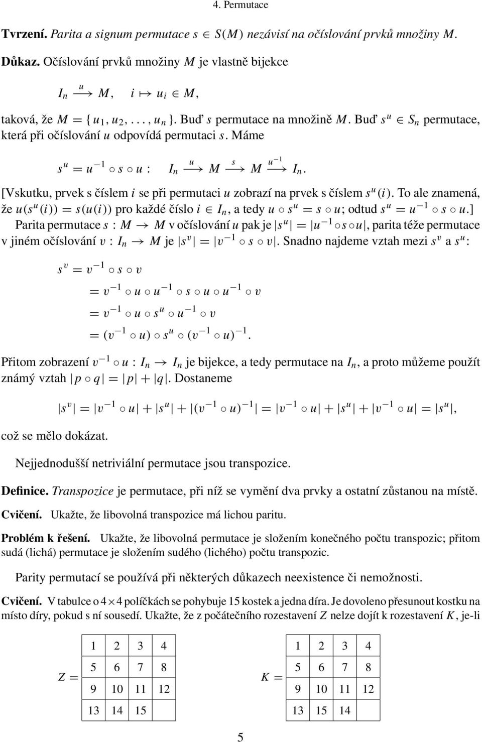 [Vskutku, prvek s číslem i se při permutaci u zobrazí na prvek s číslem s u (i). To ale znamená, že u(s u (i)) = s(u(i)) pro každé číslo i I n, a tedy u s u = s u; odtud s u = u s u.