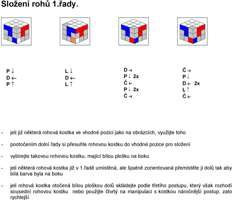 vhodné pozice pro složení - vybírejte takovou rohovou kostku, mající bílou plošku na boku - jeli některá rohová kostka již v 1.