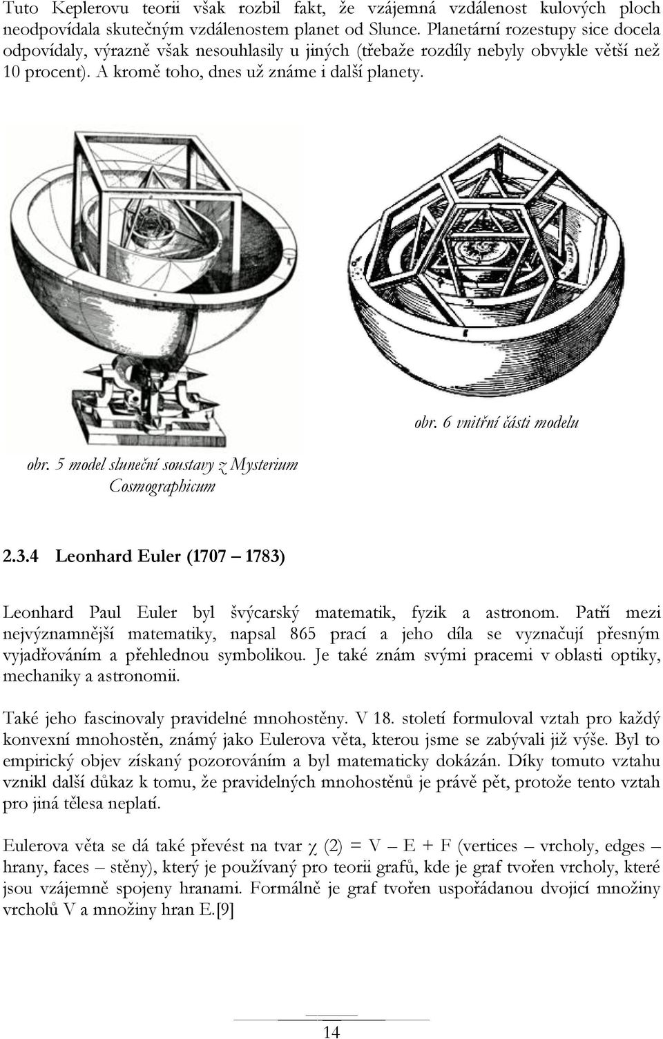 5 model sluneční soustavy z Mysterium Cosmographicum obr. 6 vnitřní části modelu.3.4 Leonhard Euler (1707 1783) Leonhard Paul Euler byl švýcarský matematik, fyzik a astronom.