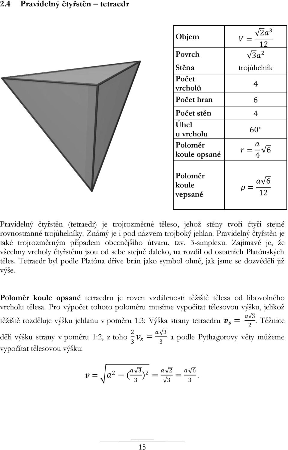 Pravidelný čtyřstěn je také trojrozměrným případem obecnějšího útvaru, tzv. 3-simplexu. Zajímavé je, ţe všechny vrcholy čtyřstěnu jsou od sebe stejně daleko, na rozdíl od ostatních Platónských těles.