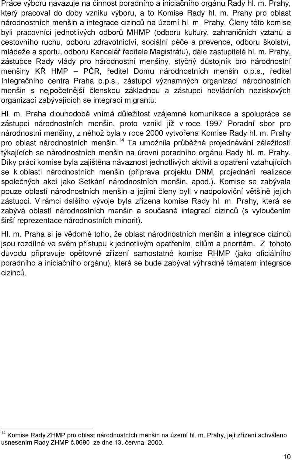 národnostní menšiny, z pro oblast národnostních menšin. 14 týkajících se národnostních menšin na úrovni poradního orgánu Rady hl. m. Prahy. se k h akcí jako Setkání národnostních menšin, apod.).