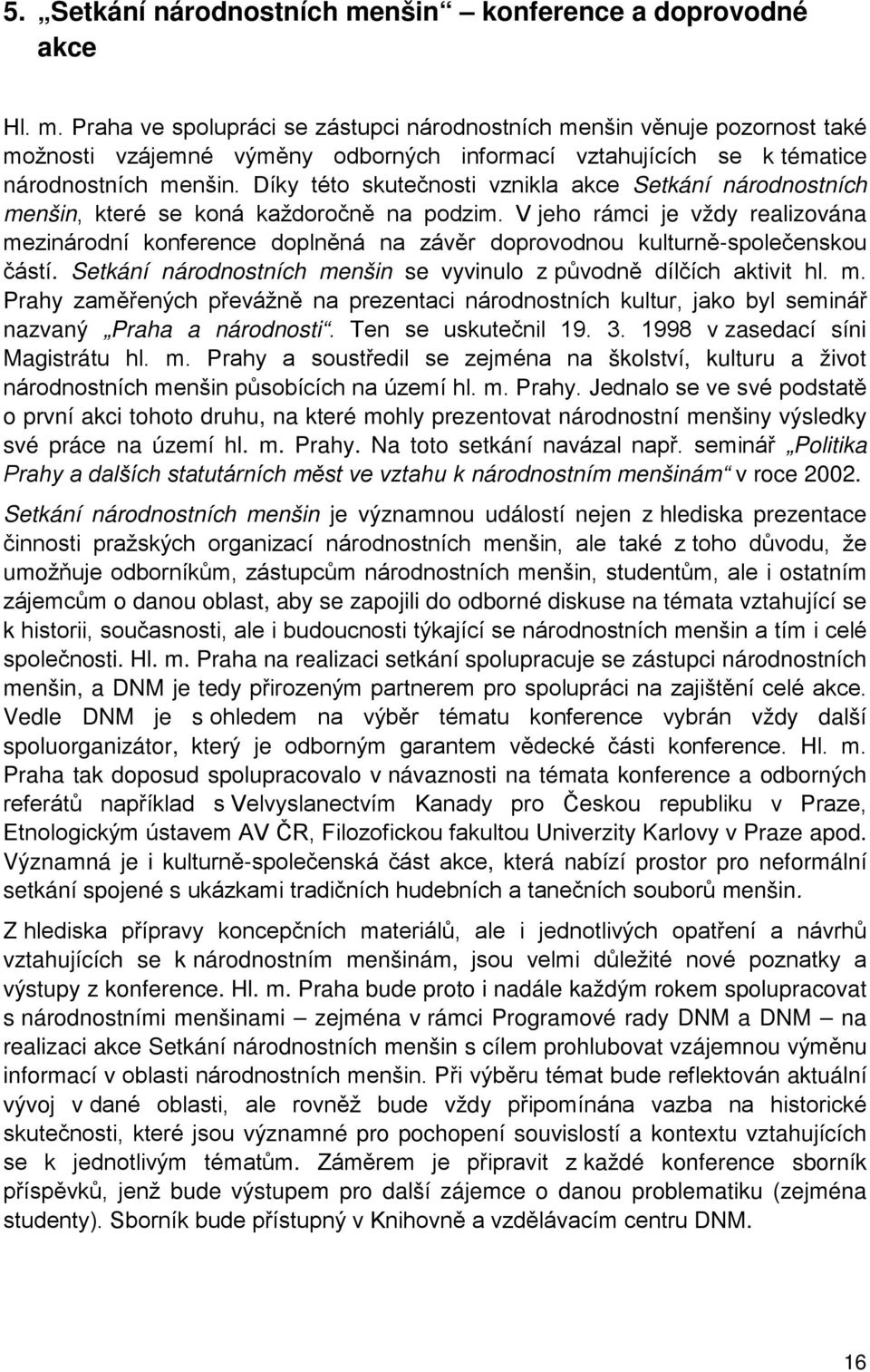 výsledky své práce na území hl. m. Prahy. Na toto setkání Politika Prahy a dalších statutárních měst ve vztahu k národnostním menšinám v roce 2002.