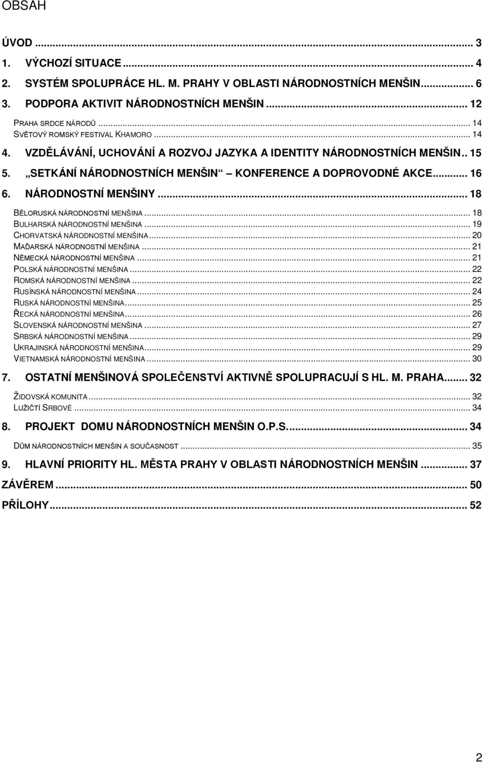 .. 18 BULHARSKÁ NÁRODNOSTNÍ MENŠINA... 19 CHORVATSKÁ NÁRODNOSTNÍ MENŠINA... 20 M MENŠINA... 21 N ENŠINA... 21 POLSKÁ NÁRODNOSTNÍ MENŠINA... 22 ROMSKÁ NÁRODNOSTNÍ MENŠINA.