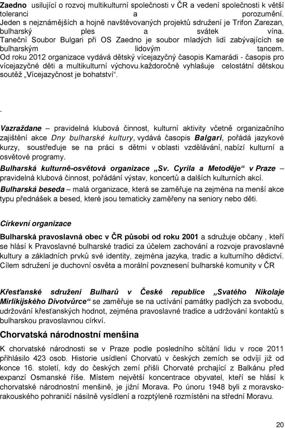 Cyrila a Metoděje v Praze Bulharská beseda Církevní organizace Bulharská pravoslavná obec v ČR působí od roku 2001 a se hlásí k Pravoslavné bulharské