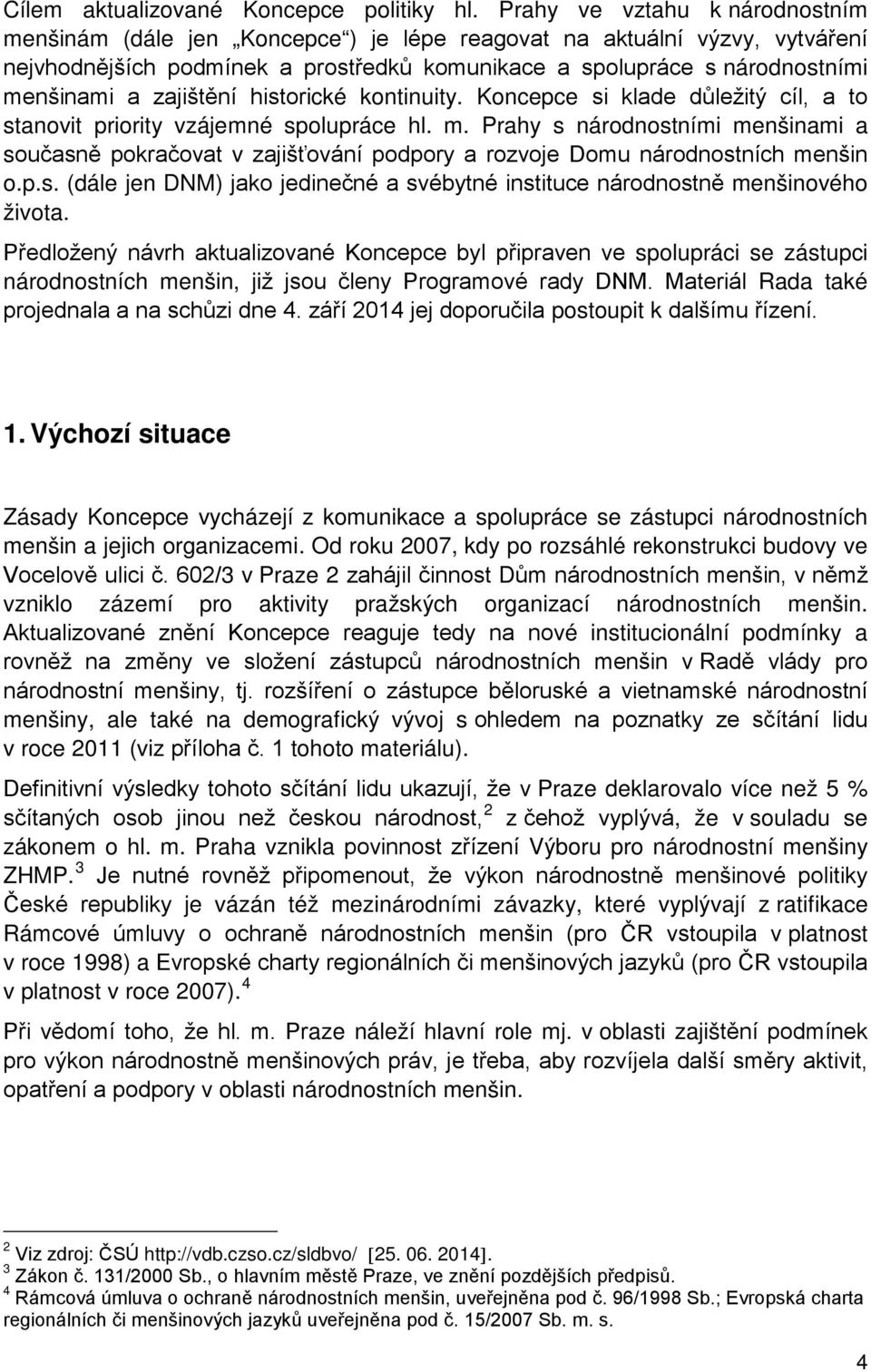 Výchozí situace Zásady Koncepce vycházejí z komunikace a spolupráce se zástupci národnostních menšin a jejich organizacemi.