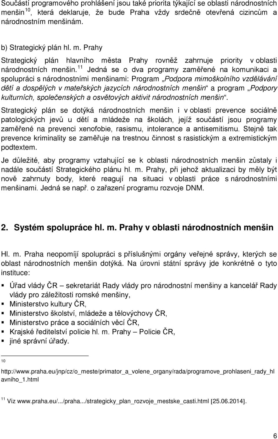 aktivit národnostních menšin. Strategický plán se dotýká národnostních menšin i v sou programy ené na prevenci prevence kriminality se s rasistickým a extremistickým podtextem. nadále.