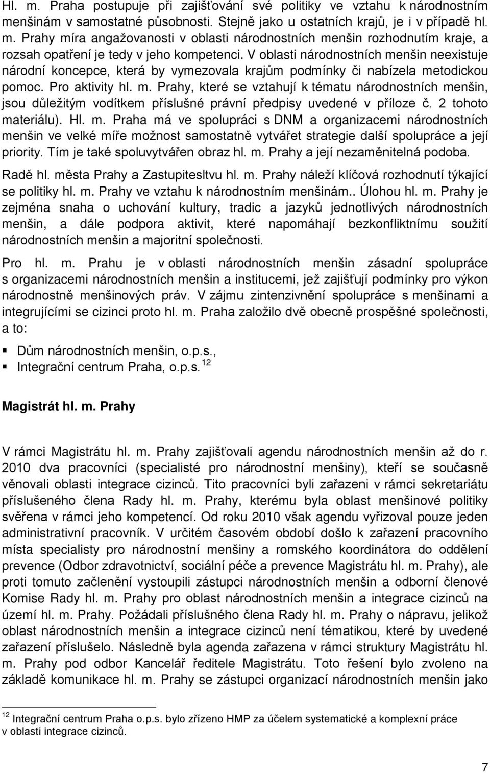 m. Prahu je v oblasti národnostních menšin zásadní spolupráce s organizacemi národnostních menšin a institucemi, jež V menšinami a integrujícími se cizinci é i, a to: Integ 12 Magistrát hl. m. Prahy V rámci Magistrátu hl.