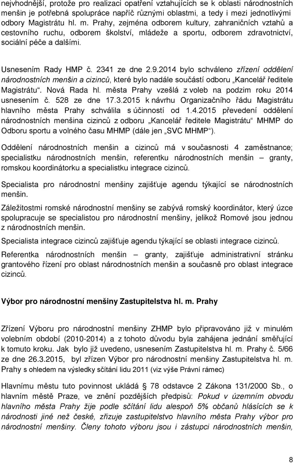 Záležitostmi romské národnostní menšiny se zabývá romský koordinátor, který úzce spolupracuje se specialistou pro národnostní menšiny, jelikož Romové jsou jednou z národnostních menšin.