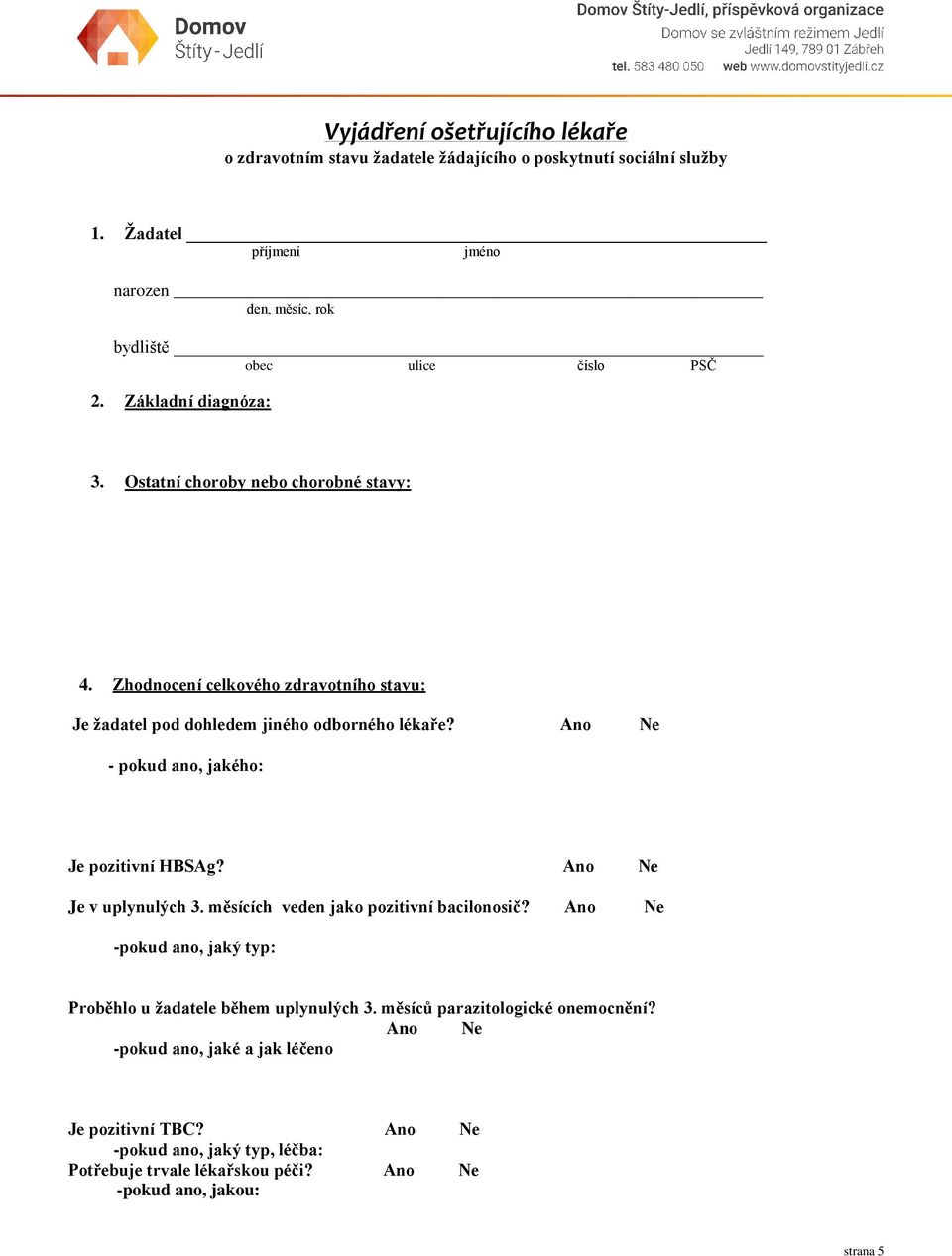 Zhodnocení celkového zdravotního stavu: Je žadatel pod dohledem jiného odborného lékaře? Ano Ne - pokud ano, jakého: Je pozitivní HBSAg? Ano Ne Je v uplynulých 3.